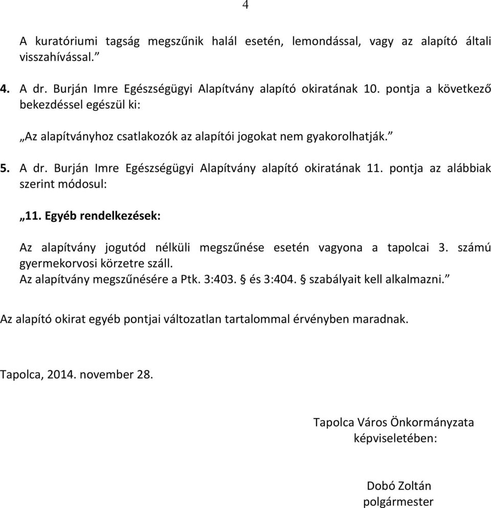 pontja az alábbiak szerint módosul: 11. Egyéb rendelkezések: Az alapítvány jogutód nélküli megszűnése esetén vagyona a tapolcai 3. számú gyermekorvosi körzetre száll.