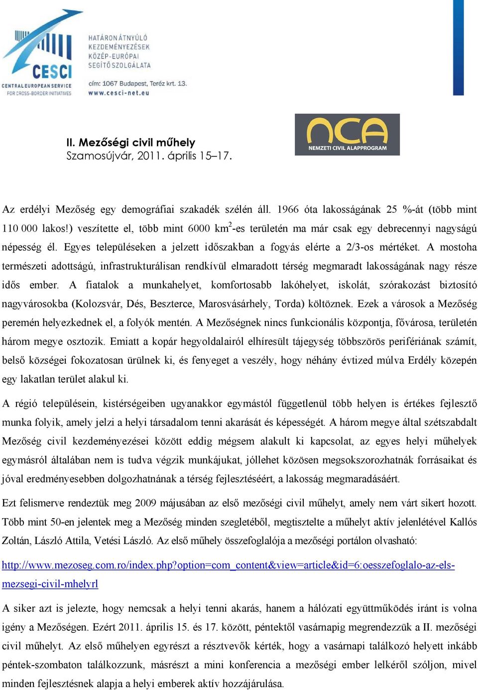A mostoha természeti adottságú, infrastrukturálisan rendkívül elmaradott térség megmaradt lakosságának nagy része idős ember.