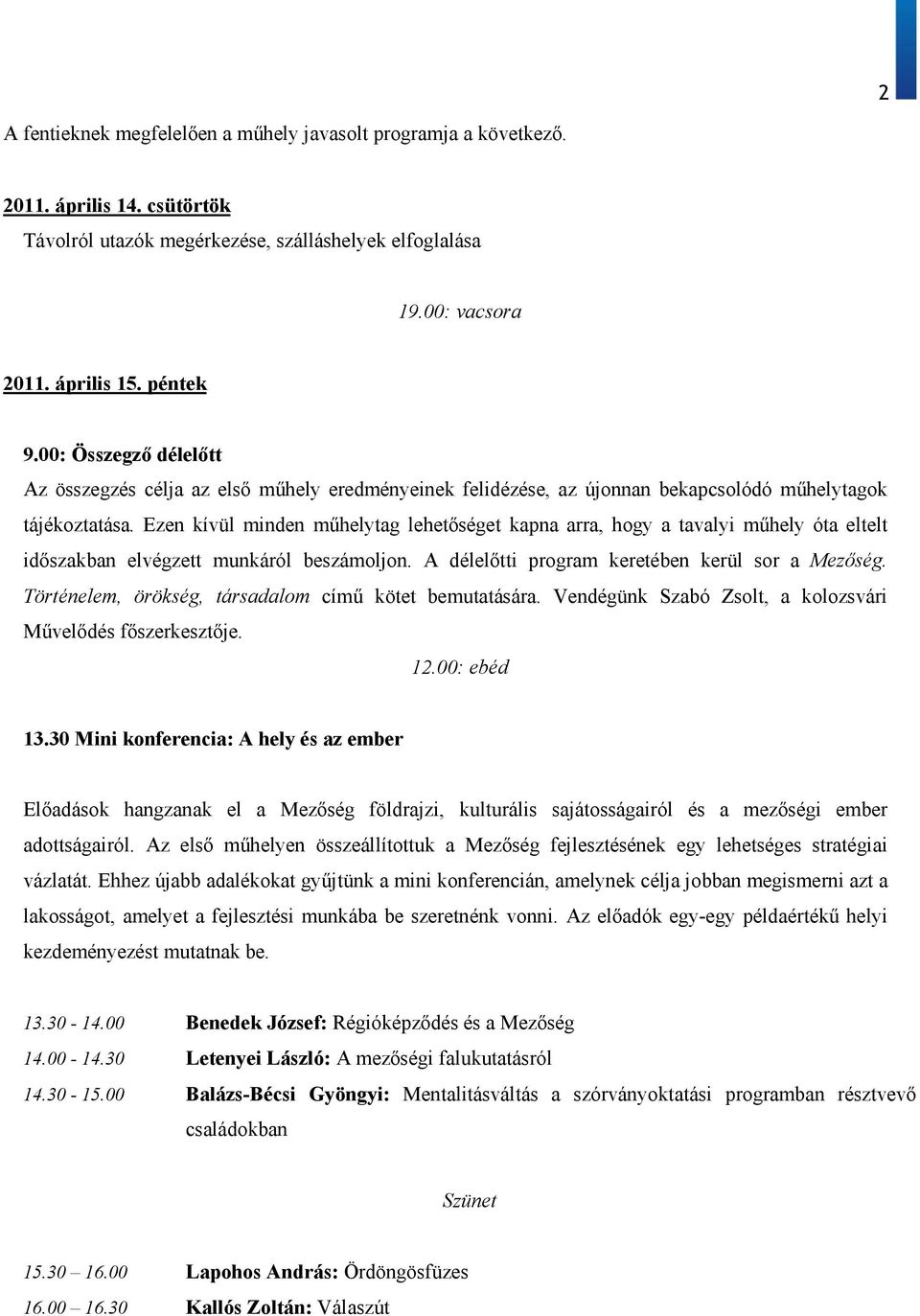 Ezen kívül minden műhelytag lehetőséget kapna arra, hogy a tavalyi műhely óta eltelt időszakban elvégzett munkáról beszámoljon. A délelőtti program keretében kerül sor a Mezőség.