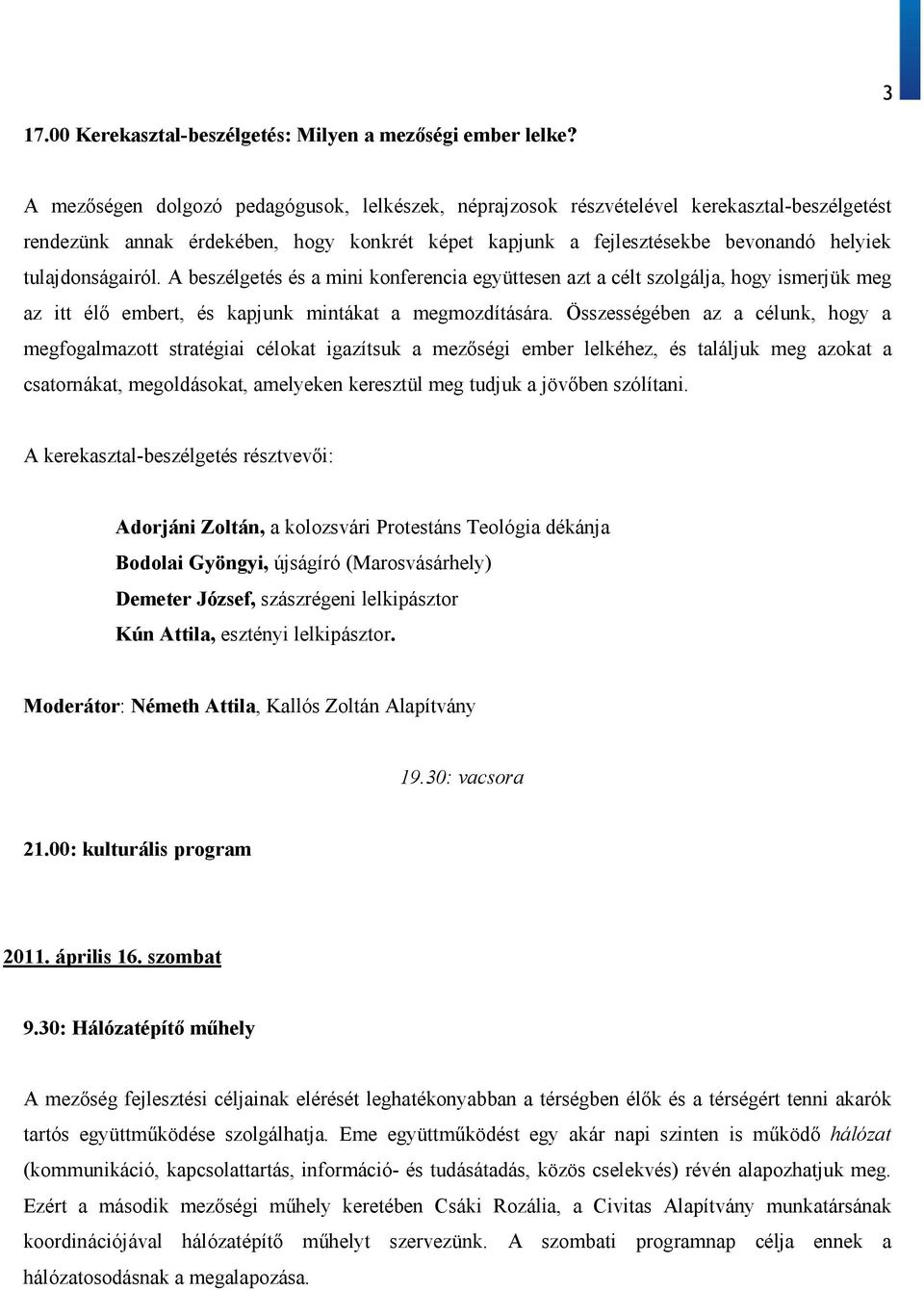 tulajdonságairól. A beszélgetés és a mini konferencia együttesen azt a célt szolgálja, hogy ismerjük meg az itt élő embert, és kapjunk mintákat a megmozdítására.