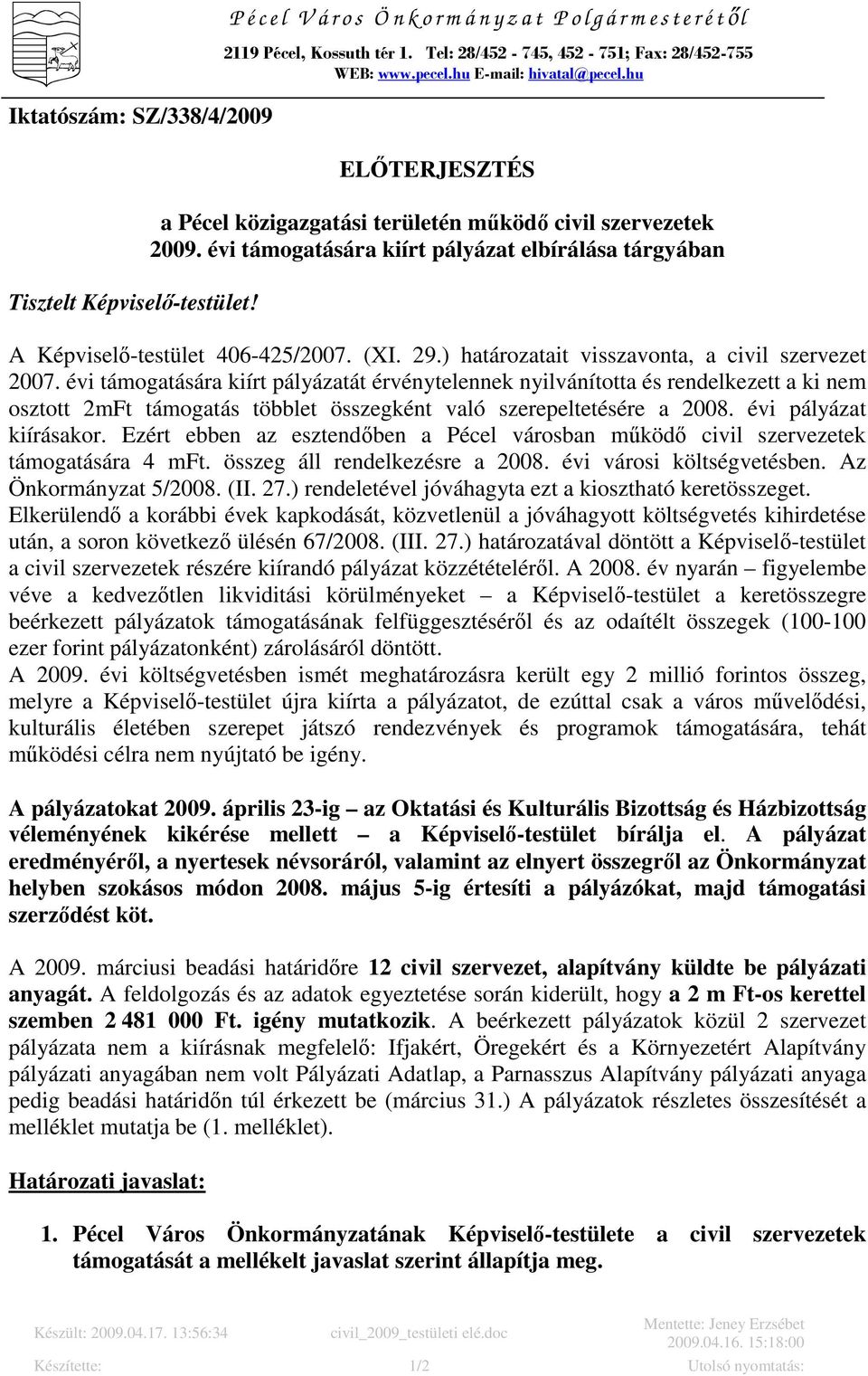 évi támogatására kiírt pályázat elbírálása tárgyában A Képviselı-testület 406-425/2007. (XI. 29.) határozatait visszavonta, a civil szervezet 2007.