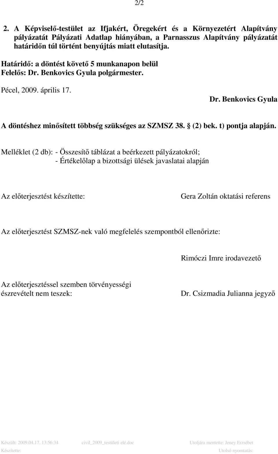 Határidı: a döntést követı 5 munkanapon belül Felelıs: Dr. Benkovics Gyula polgármester. Pécel, 2009. április 17. Dr. Benkovics Gyula A döntéshez minısített többség szükséges az SZMSZ 38. (2) bek.