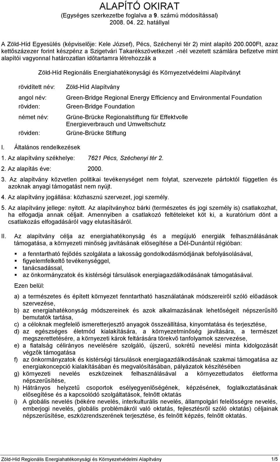 -nél vezetett számlára befizetve mint alapítói vagyonnal határozatlan időtartamra létrehozzák a Zöld-Híd Regionális Energiahatékonysági és Környezetvédelmi Alapítványt rövidített név: angol név: