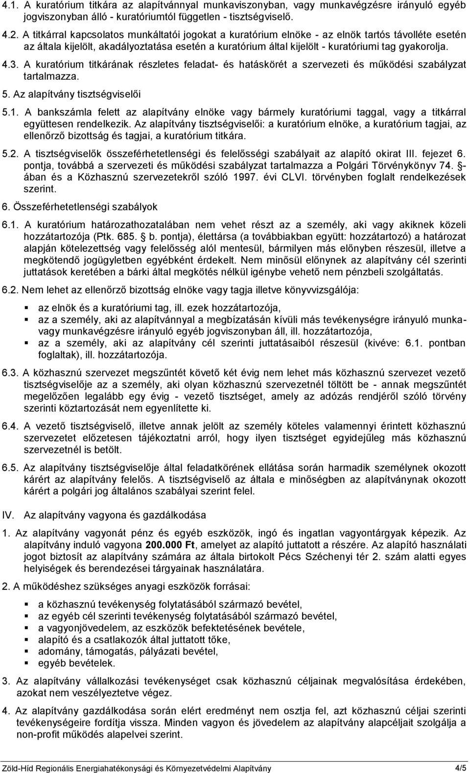 4.3. A kuratórium titkárának részletes feladat- és hatáskörét a szervezeti és működési szabályzat tartalmazza. 5. Az alapítvány tisztségviselői 5.1.