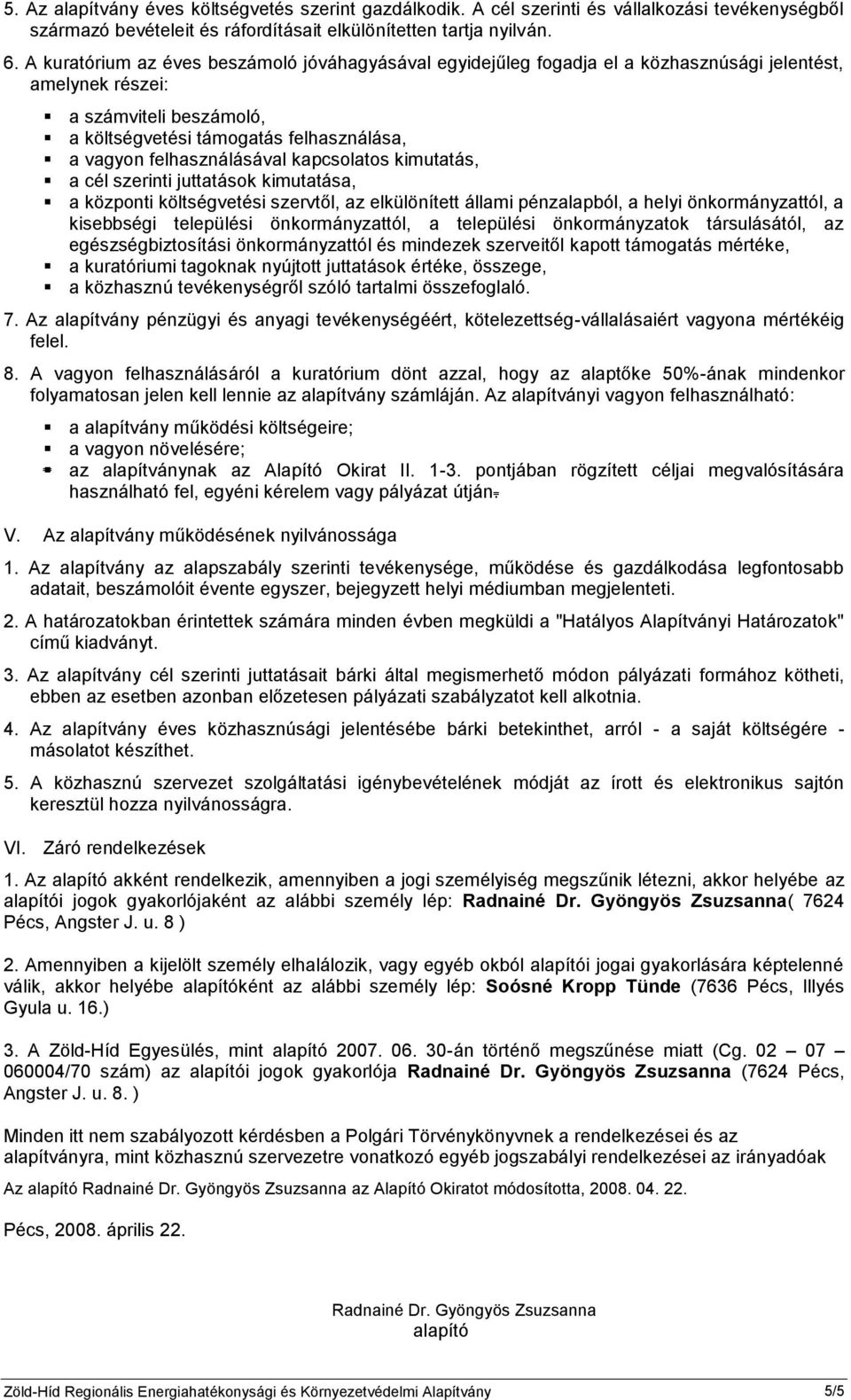 felhasználásával kapcsolatos kimutatás, a cél szerinti juttatások kimutatása, a központi költségvetési szervtől, az elkülönített állami pénzalapból, a helyi önkormányzattól, a kisebbségi települési