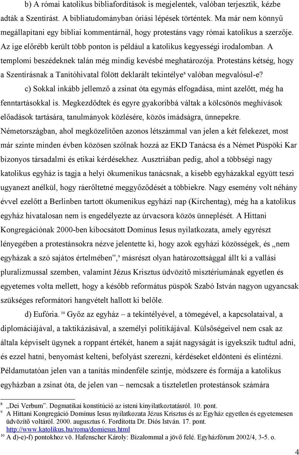 A templomi beszédeknek talán még mindig kevésbé meghatározója. Protestáns kétség, hogy a Szentírásnak a Tanítóhivatal fölött deklarált tekintélye 8 valóban megvalósul-e?