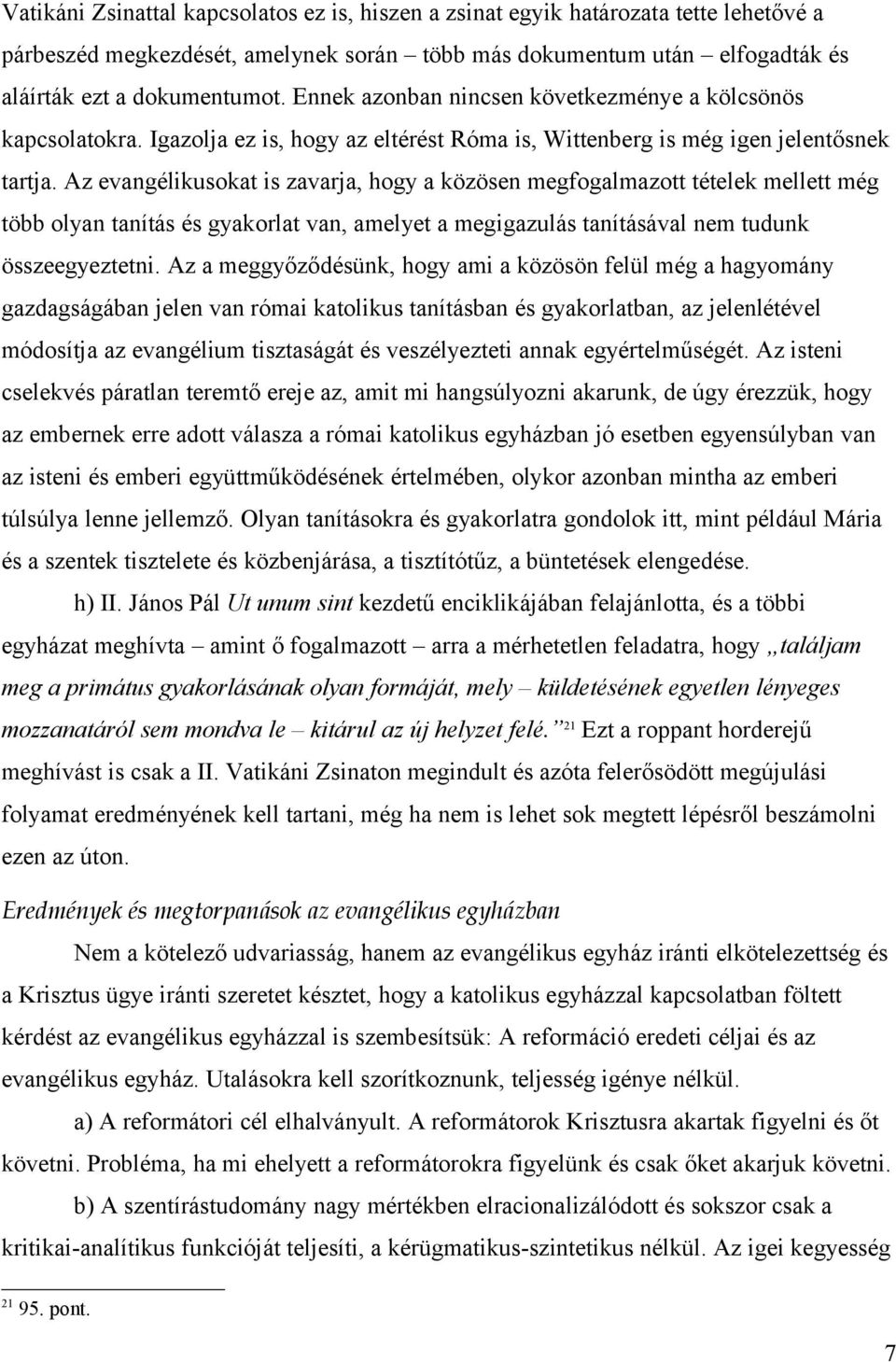 Az evangélikusokat is zavarja, hogy a közösen megfogalmazott tételek mellett még több olyan tanítás és gyakorlat van, amelyet a megigazulás tanításával nem tudunk összeegyeztetni.