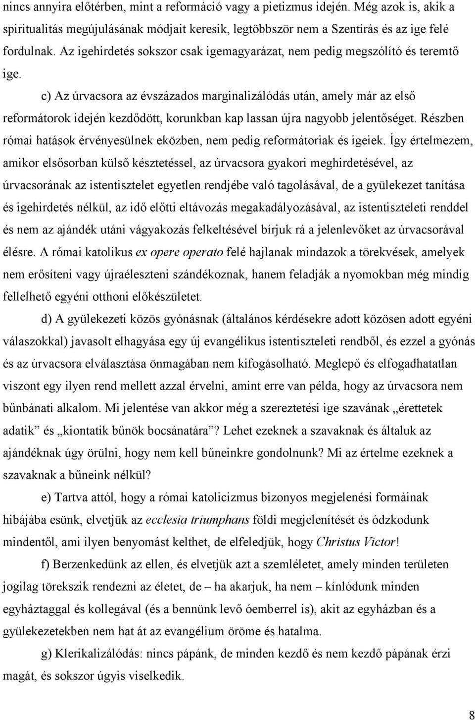 c) Az úrvacsora az évszázados marginalizálódás után, amely már az első reformátorok idején kezdődött, korunkban kap lassan újra nagyobb jelentőséget.