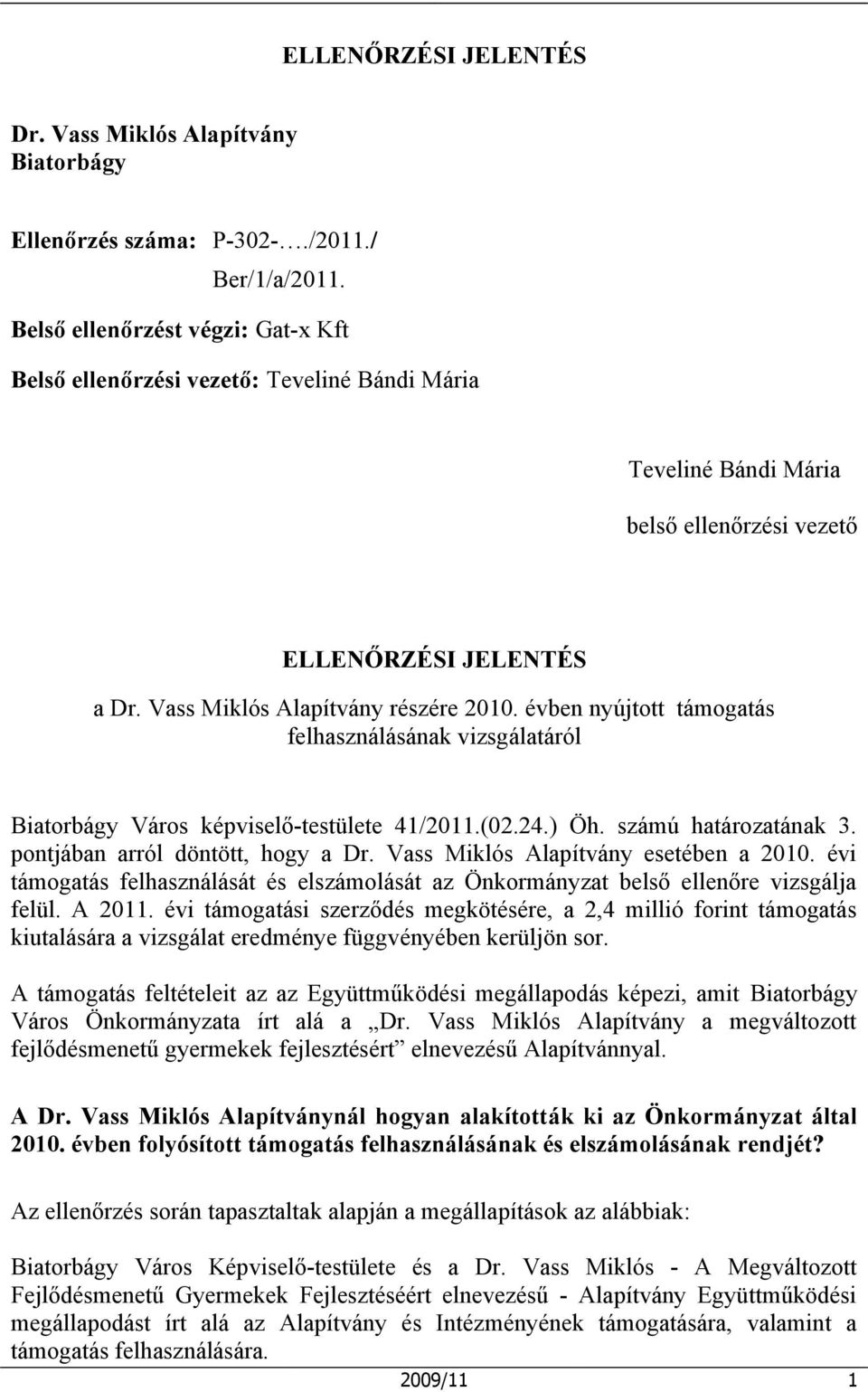 évben nyújtott támogatás felhasználásának vizsgálatáról Biatorbágy Város képviselő-testülete 41/2011.(02.24.) Öh. számú határozatának 3. pontjában arról döntött, hogy a Dr.