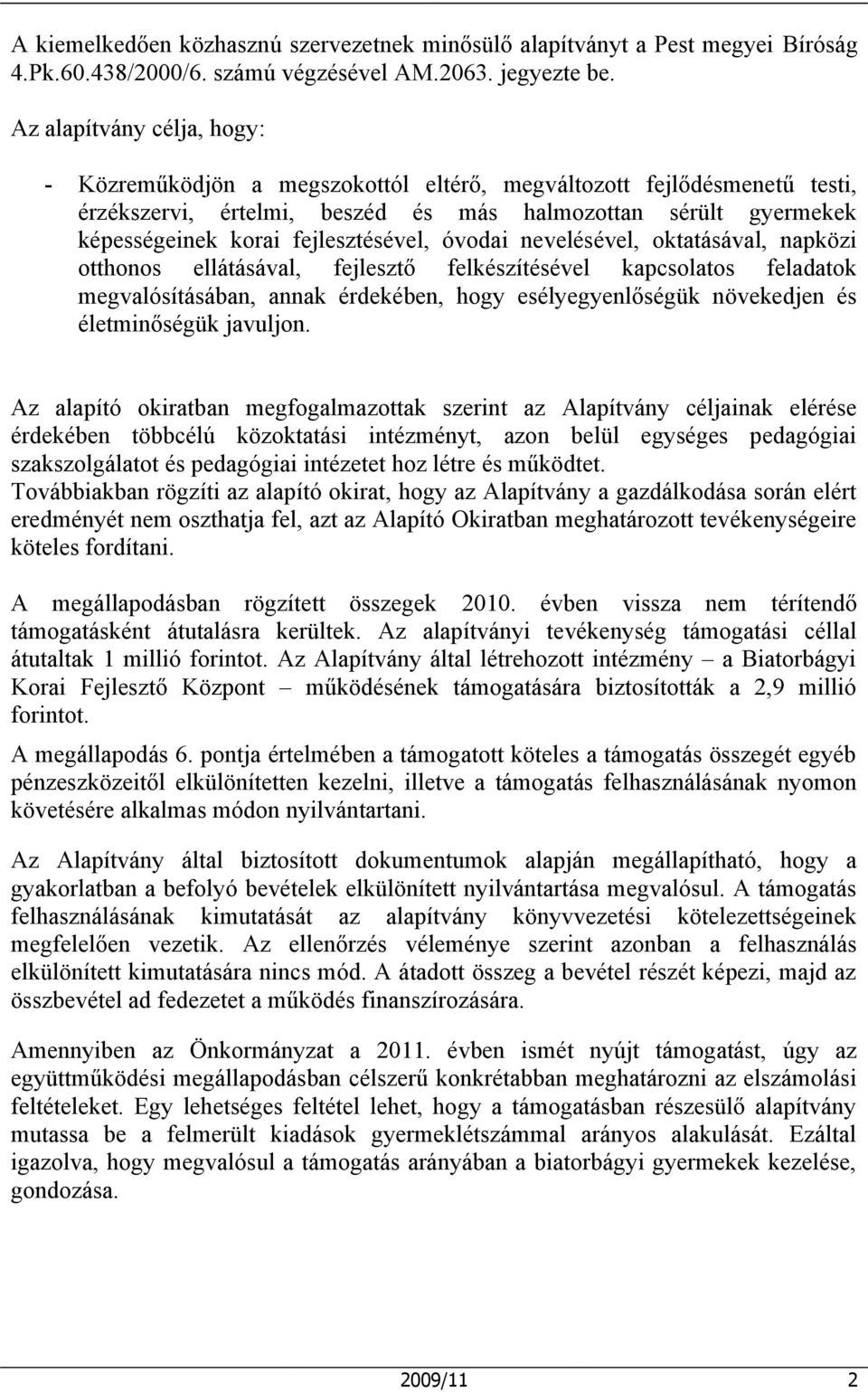fejlesztésével, óvodai nevelésével, oktatásával, napközi otthonos ellátásával, fejlesztő felkészítésével kapcsolatos feladatok megvalósításában, annak érdekében, hogy esélyegyenlőségük növekedjen és