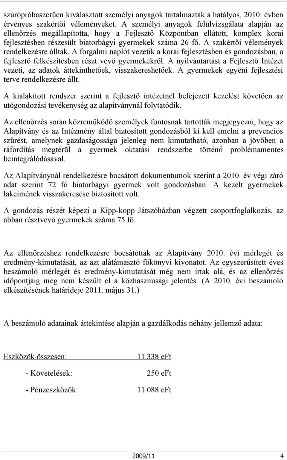 A szakértői vélemények rendelkezésre álltak. A forgalmi naplót vezetik a korai fejlesztésben és gondozásban, a fejlesztő felkészítésben részt vevő gyermekekről.