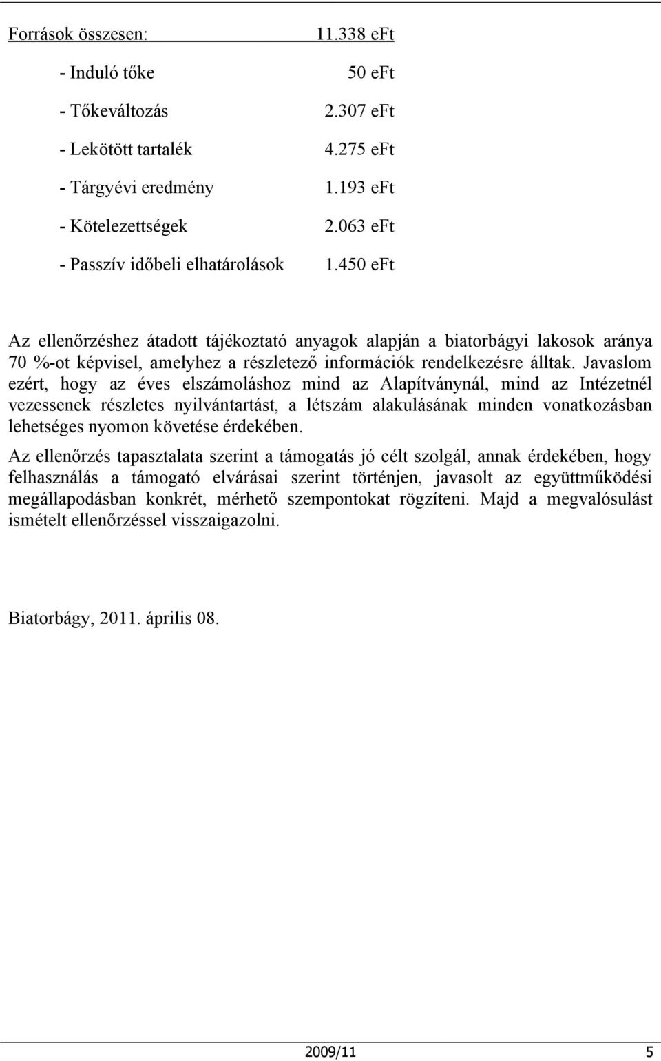 Javaslom ezért, hogy az éves elszámoláshoz mind az Alapítványnál, mind az Intézetnél vezessenek részletes nyilvántartást, a létszám alakulásának minden vonatkozásban lehetséges nyomon követése