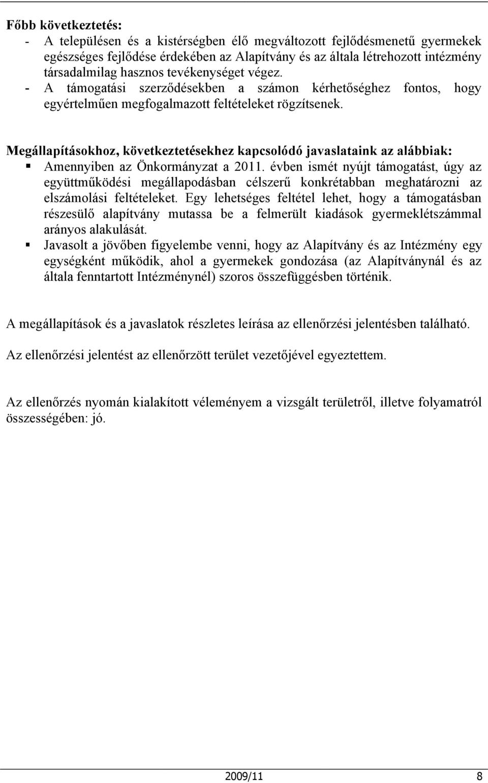 Megállapításokhoz, következtetésekhez kapcsolódó javaslataink az alábbiak: Amennyiben az Önkormányzat a 2011.