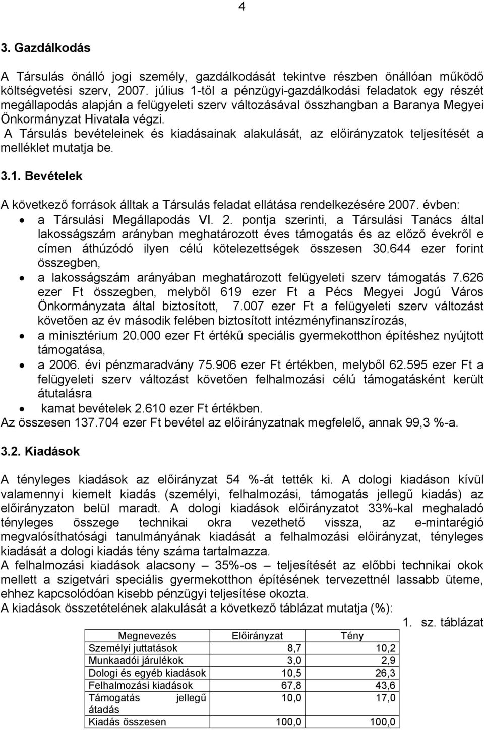 A Társulás bevételeinek és kiadásainak alakulását, az előirányzatok teljesítését a melléklet mutatja be. 3.1. Bevételek A következő források álltak a Társulás feladat ellátása rendelkezésére 2007.