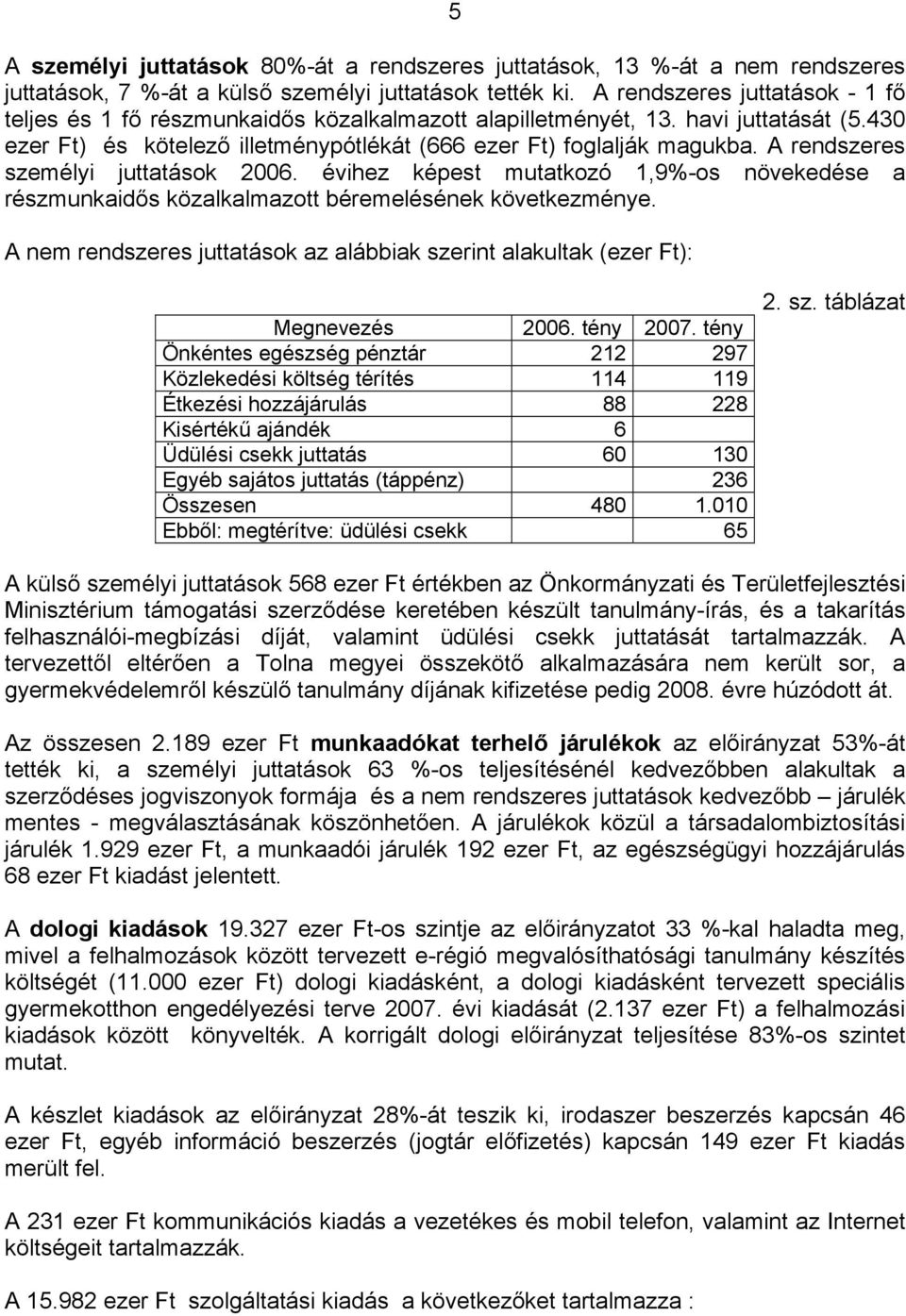 A rendszeres személyi juttatások 2006. évihez képest mutatkozó 1,9%-os növekedése a részmunkaidős közalkalmazott béremelésének következménye.