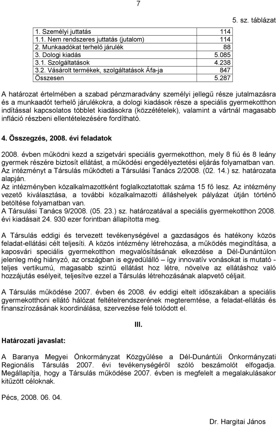 többlet kiadásokra (közzétételek), valamint a vártnál magasabb infláció részbeni ellentételezésére fordítható. 4. Összegzés, 2008. évi feladatok 2008.