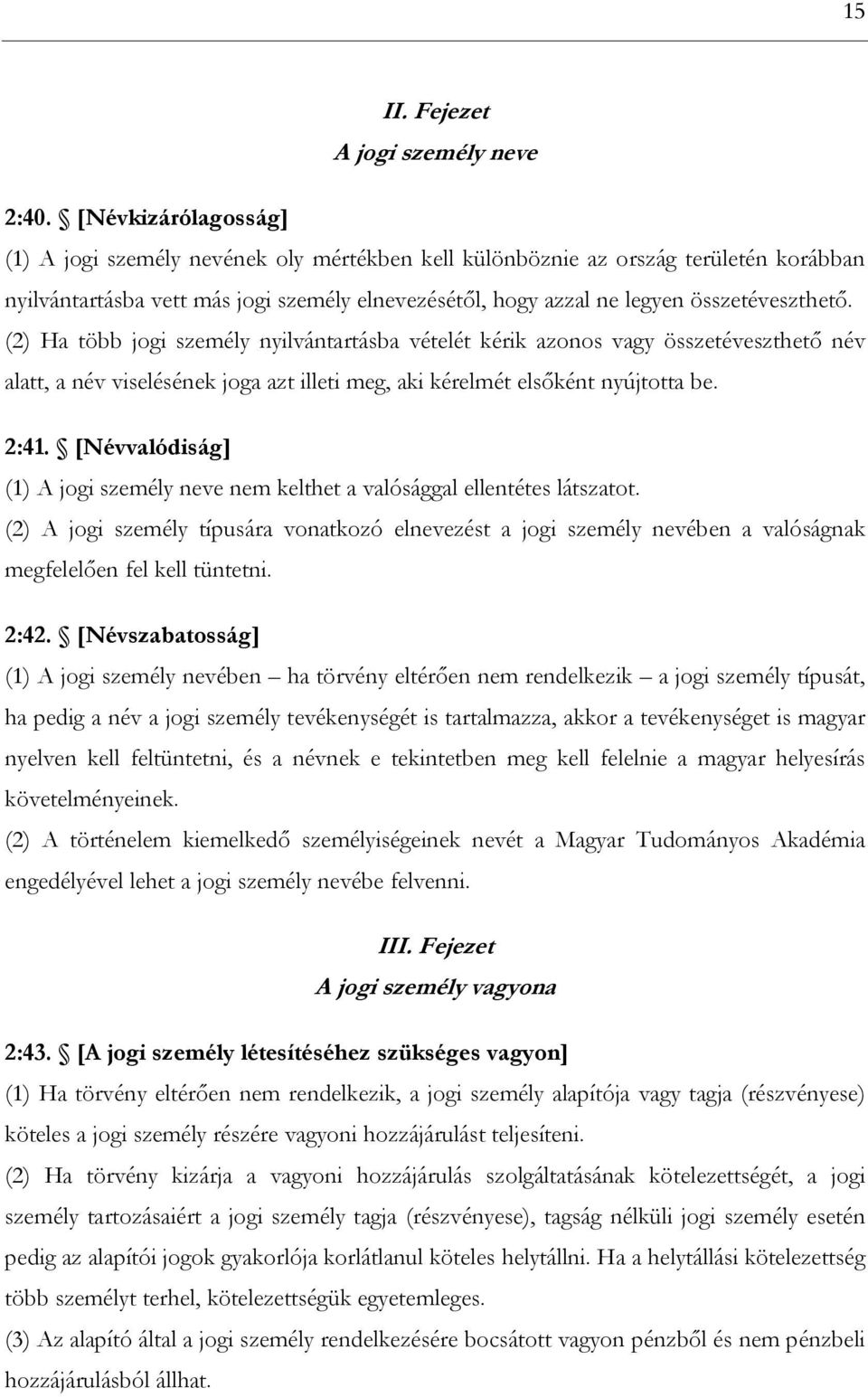 (2) Ha több jogi személy nyilvántartásba vételét kérik azonos vagy összetéveszthető név alatt, a név viselésének joga azt illeti meg, aki kérelmét elsőként nyújtotta be. 2:41.