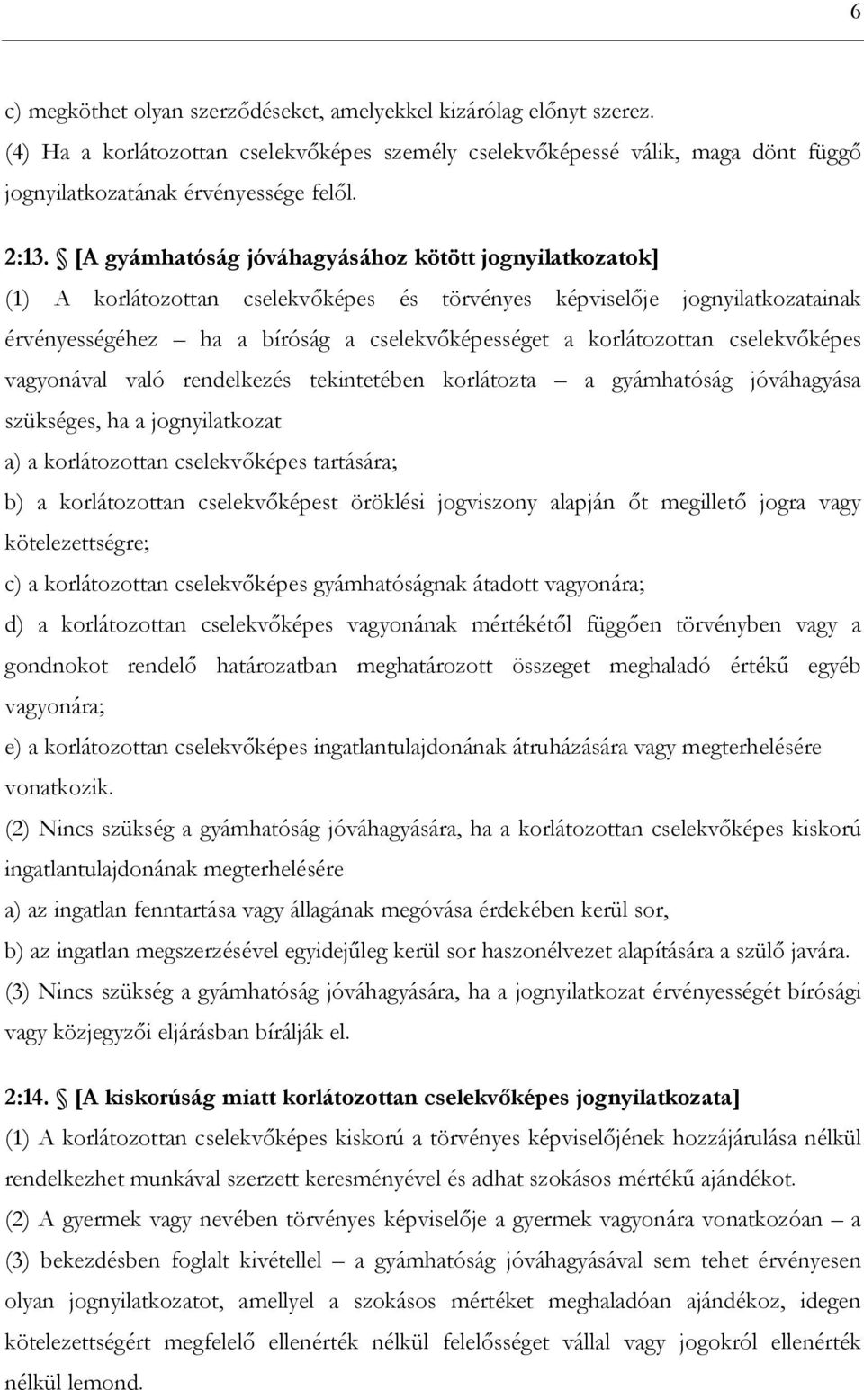 cselekvőképes vagyonával való rendelkezés tekintetében korlátozta a gyámhatóság jóváhagyása szükséges, ha a jognyilatkozat a) a korlátozottan cselekvőképes tartására; b) a korlátozottan