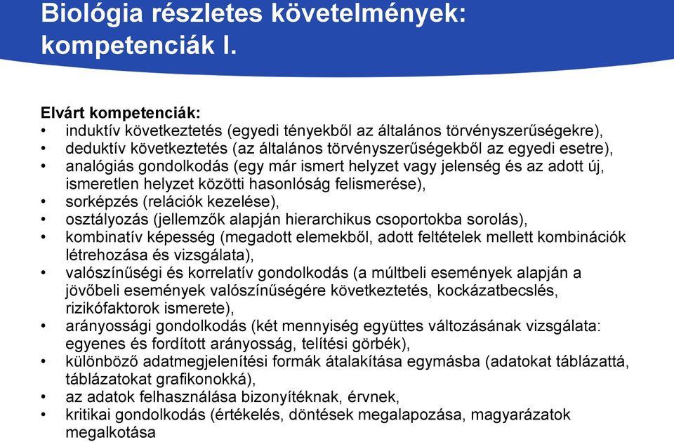 (egy már ismert helyzet vagy jelenség és az adott új, ismeretlen helyzet közötti hasonlóság felismerése), sorképzés (relációk kezelése), osztályozás (jellemzők alapján hierarchikus csoportokba