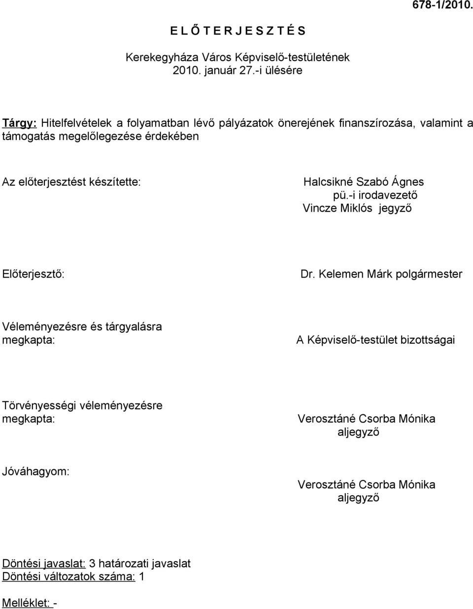 készítette: Halcsikné Szabó Ágnes pü.-i irodavezető Vincze Miklós jegyző Előterjesztő: Dr.