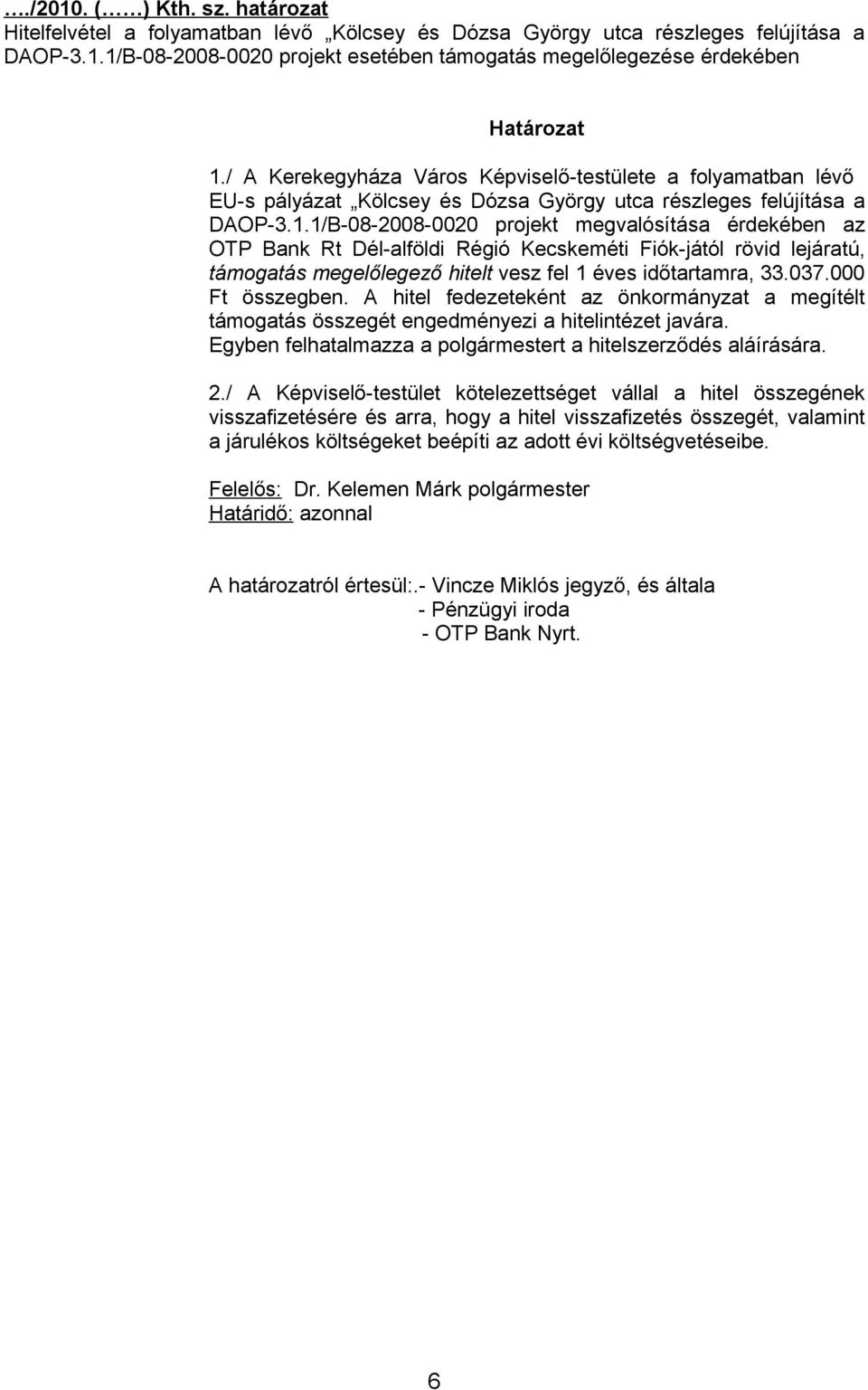 1/B-08-2008-0020 projekt megvalósítása érdekében az OTP Bank Rt Dél-alföldi Régió Kecskeméti Fiók-jától rövid lejáratú, támogatás megelőlegező hitelt vesz fel 1 éves időtartamra, 33.037.