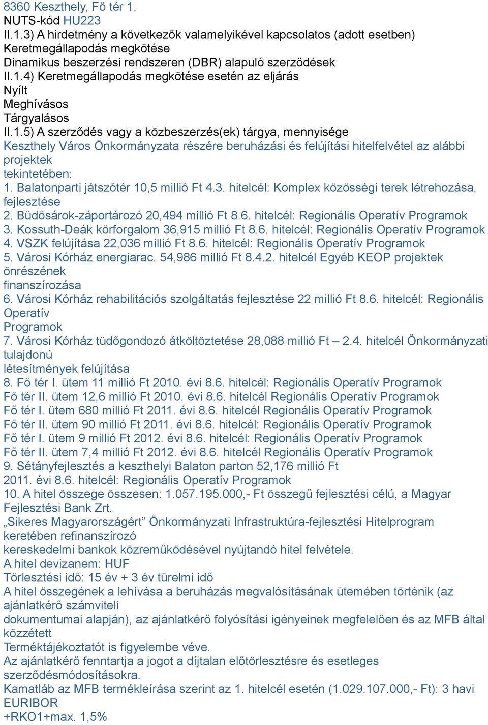 Balatonparti játszótér 10,5 millió Ft 4.3. hitelcél: Komplex közösségi terek létrehozása, fejlesztése 2. Büdösárok-záportározó 20,494 millió Ft 8.6. hitelcél: Regionális Operatív Programok 3.