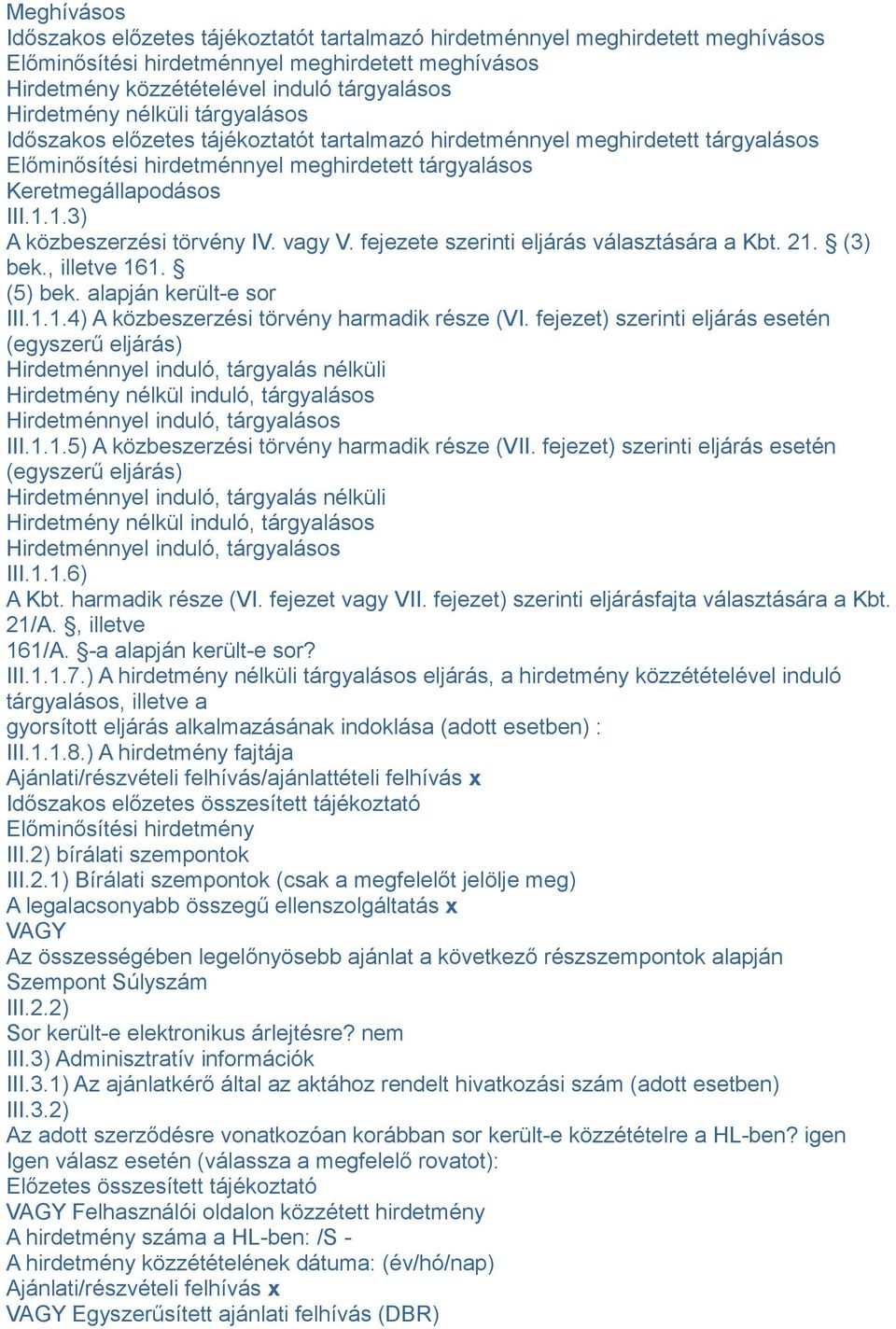 1.3) A közbeszerzési törvény IV. vagy V. fejezete szerinti eljárás választására a Kbt. 21. (3) bek., illetve 161. (5) bek. alapján került-e sor III.1.1.4) A közbeszerzési törvény harmadik része (VI.