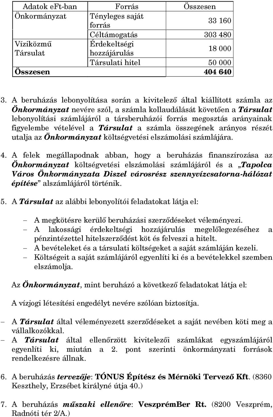 arányainak figyelembe vételével a Társulat a számla összegének arányos részét utalja az Önkormányzat költségvetési elszámolási számlájára. 4.
