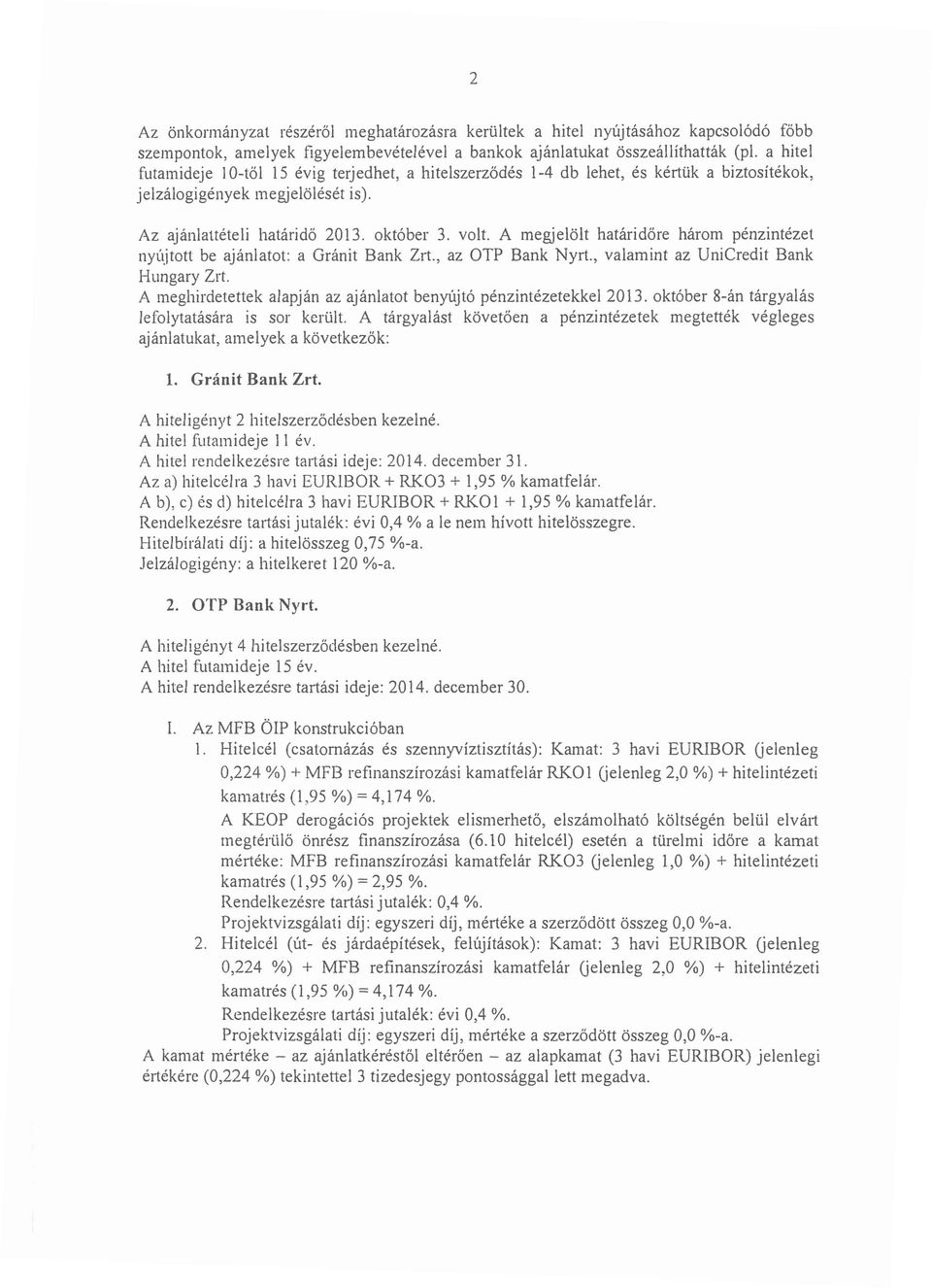 A megjelölt határidőre három pénzintézet nyújtott be ajánlatot: a Gránit Bank Zrt., az OTP Bank Nyrt., valamint az UniCredit Bank Hungary Zrt.