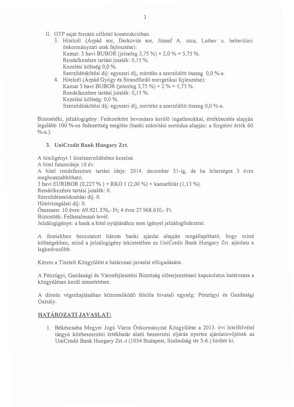 Szerződéskötési díj: egyszeri díj, mértéke a szerződött összeg 0,0 %-a. 4. Hitelcél (Árpád Gyógy és Strandfürdő energetikai fejlesztése): Kamat 3 havi BUBOR (jelenleg 3,75 %) + 2 % = 5,75 %.