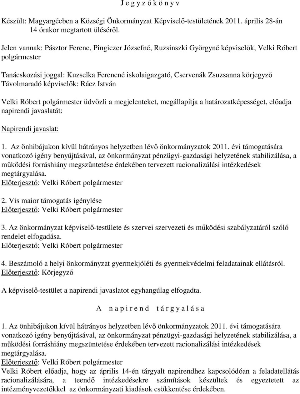 Távolmaradó képviselık: Rácz István Velki Róbert polgármester üdvözli a megjelenteket, megállapítja a határozatképességet, elıadja napirendi javaslatát: Napirendi javaslat: 1.