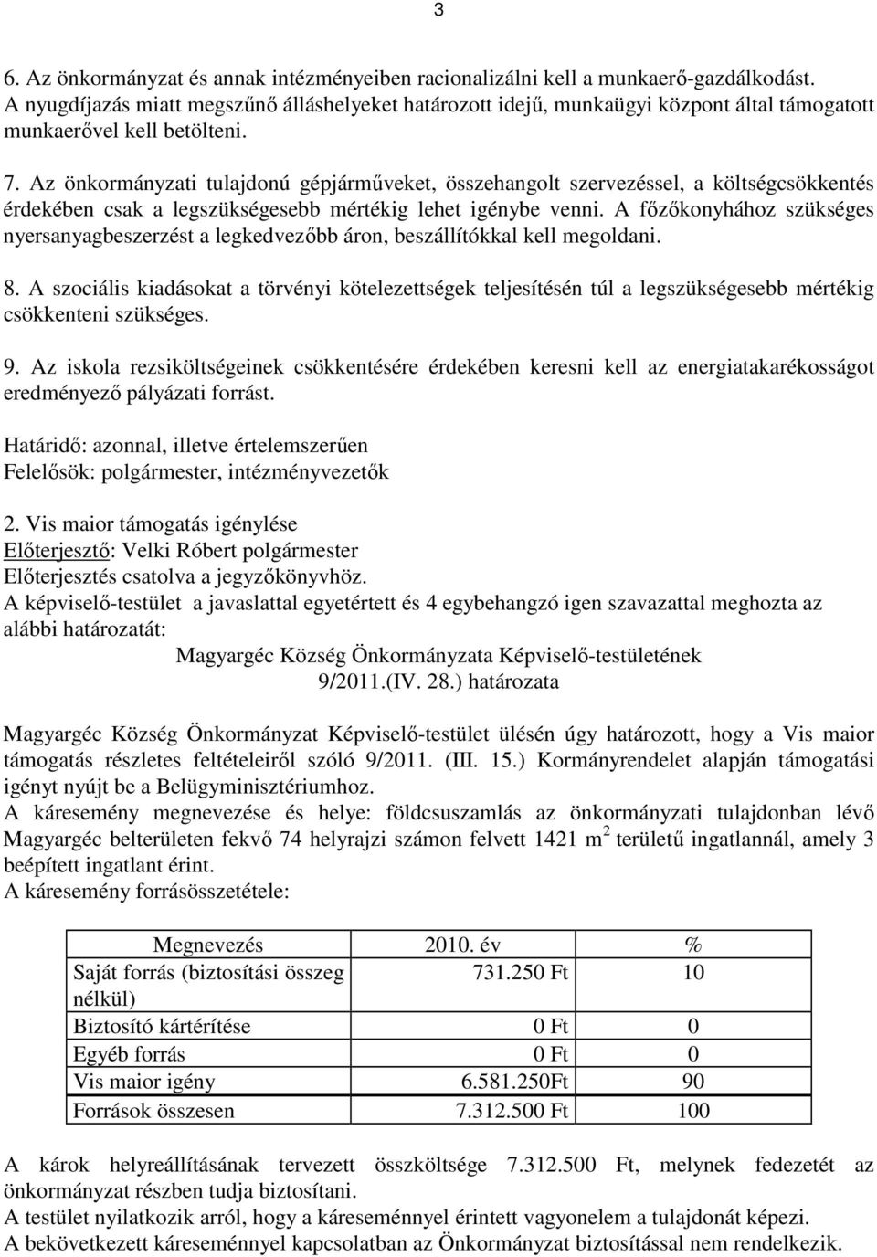 Az önkormányzati tulajdonú gépjármőveket, összehangolt szervezéssel, a költségcsökkentés érdekében csak a legszükségesebb mértékig lehet igénybe venni.