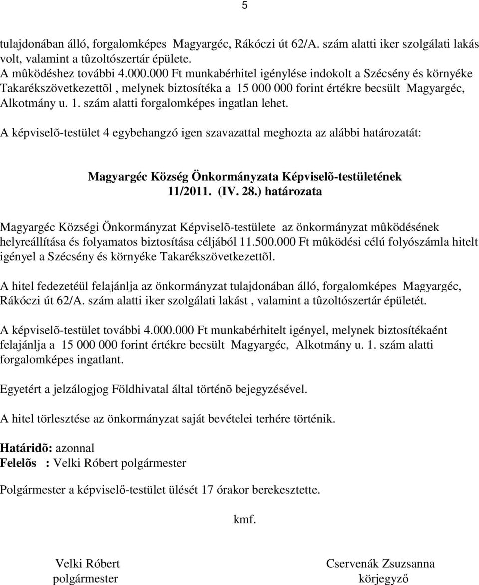 A képviselõ-testület 4 egybehangzó igen szavazattal meghozta az alábbi határozatát: Magyargéc Község Önkormányzata Képviselõ-testületének 11/2011. (IV. 28.