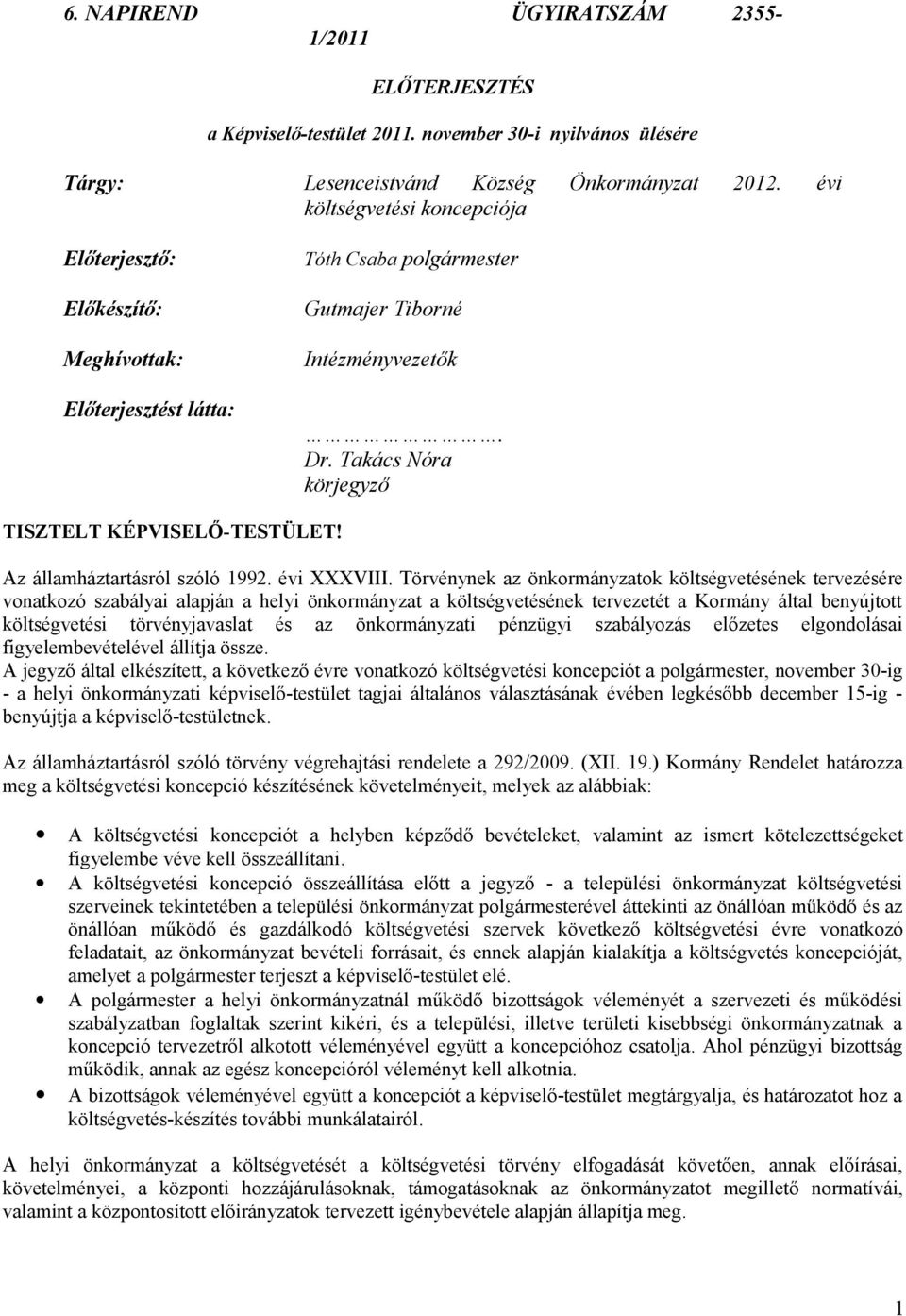 évi költségvetési koncepciója Tóth Csaba polgármester Gutmajer Tiborné Intézményvezetők. Dr. Takács Nóra körjegyző TISZTELT KÉPVISELŐ-TESTÜLET! Az államháztartásról szóló 1992. évi XXXVIII.