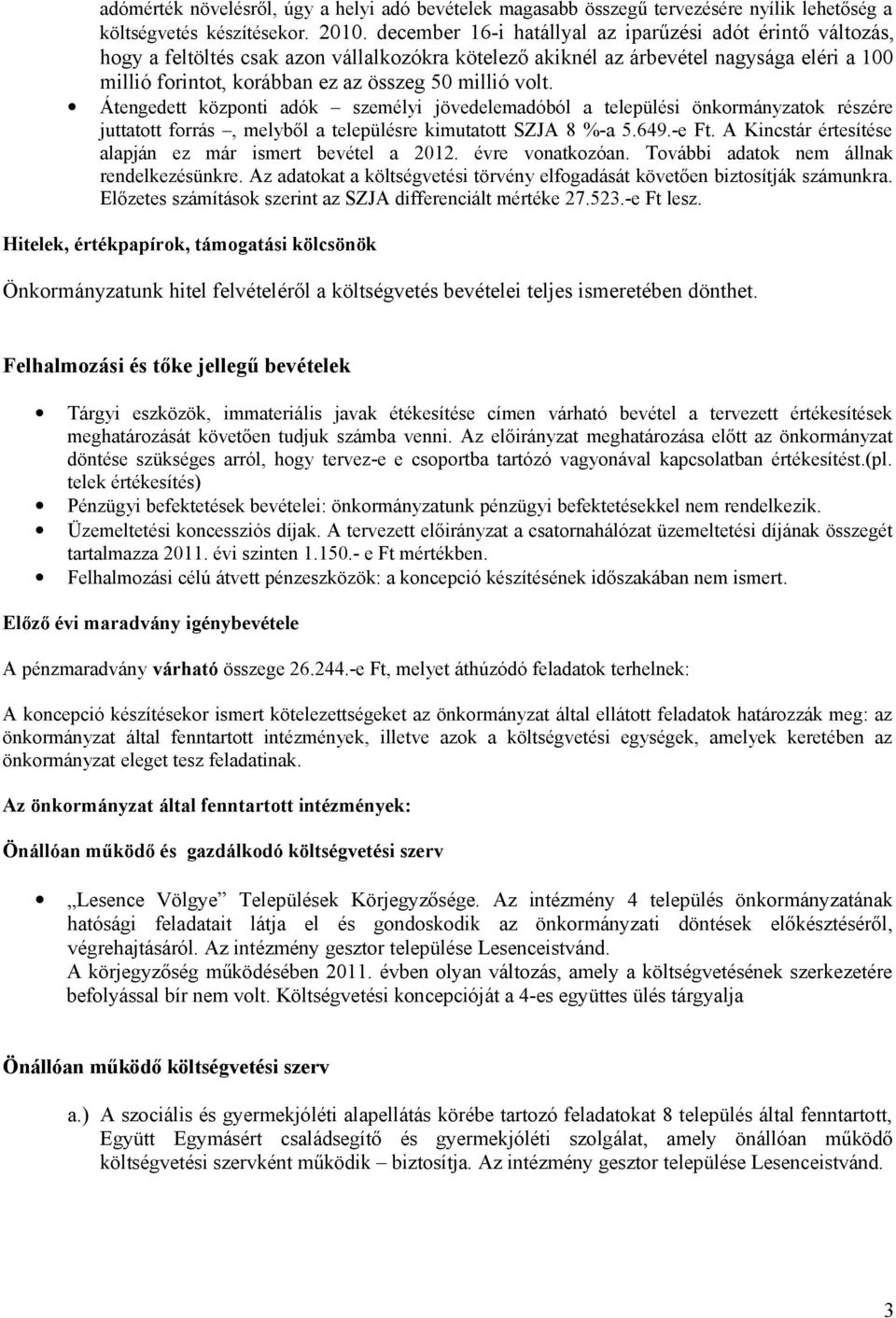 volt. Átengedett központi adók személyi jövedelemadóból a települési önkormányzatok részére juttatott forrás, melyből a településre kimutatott SZJA 8 %-a 5.649.-e Ft.