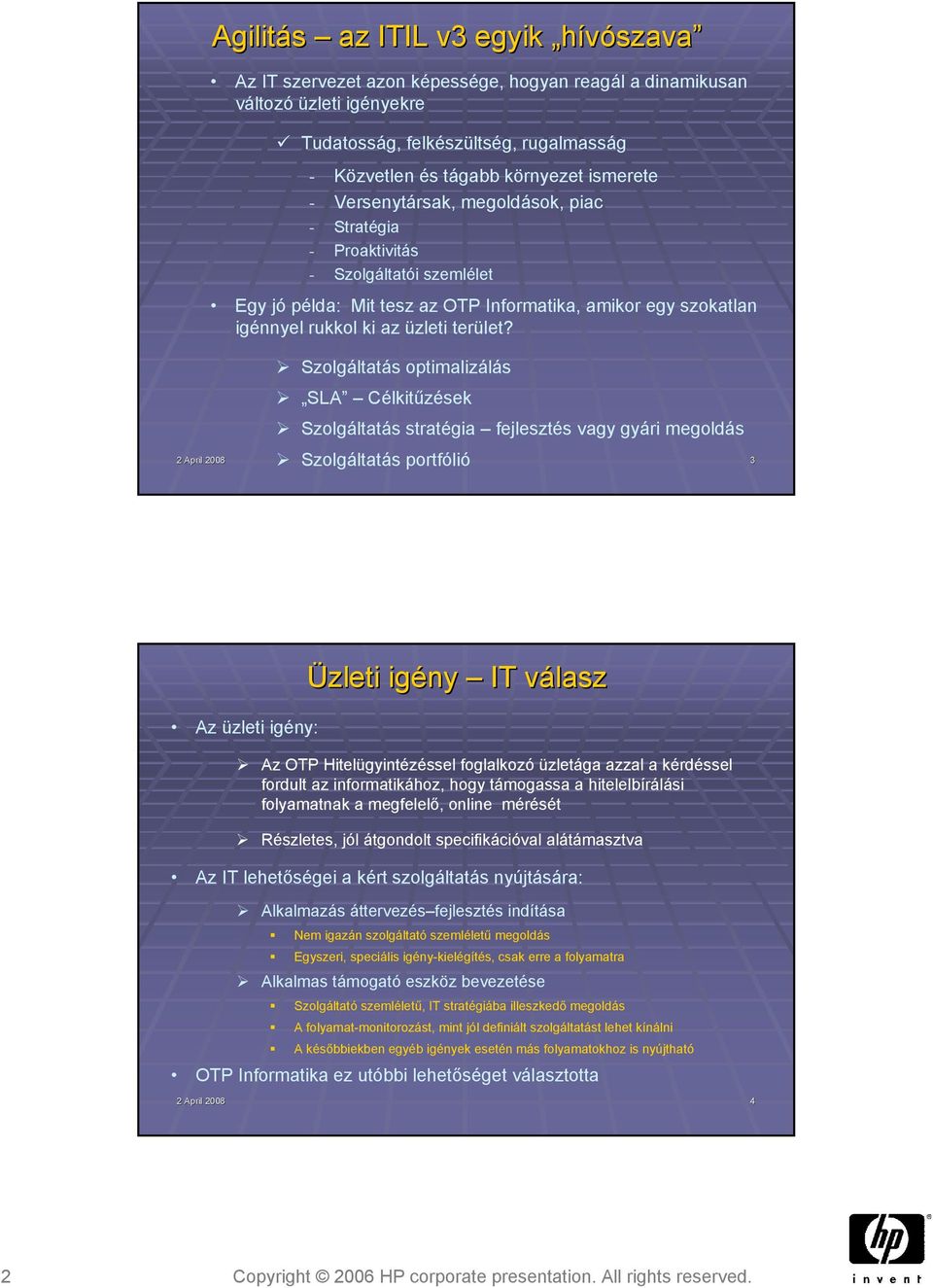 Szolgáltatás optimalizálás SLA Célkitűzések Szolgáltatás stratégia fejlesztés vagy gyári megoldás Szolgáltatás portfólió 2 April 2008 3 Az üzleti igény: Üzleti igény IT válaszv Az OTP