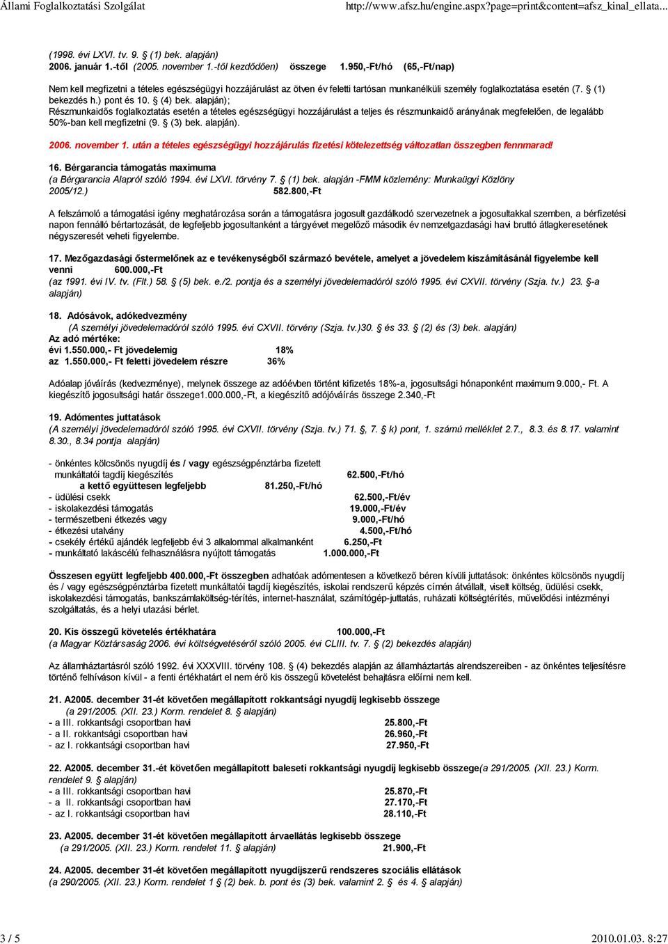 alapján); Részmunkaidős foglalkoztatás esetén a tételes egészségügyi hozzájárulást a teljes és részmunkaidő arányának megfelelően, de legalább 50%-ban kell megfizetni (9. (3) bek. alapján). 2006.