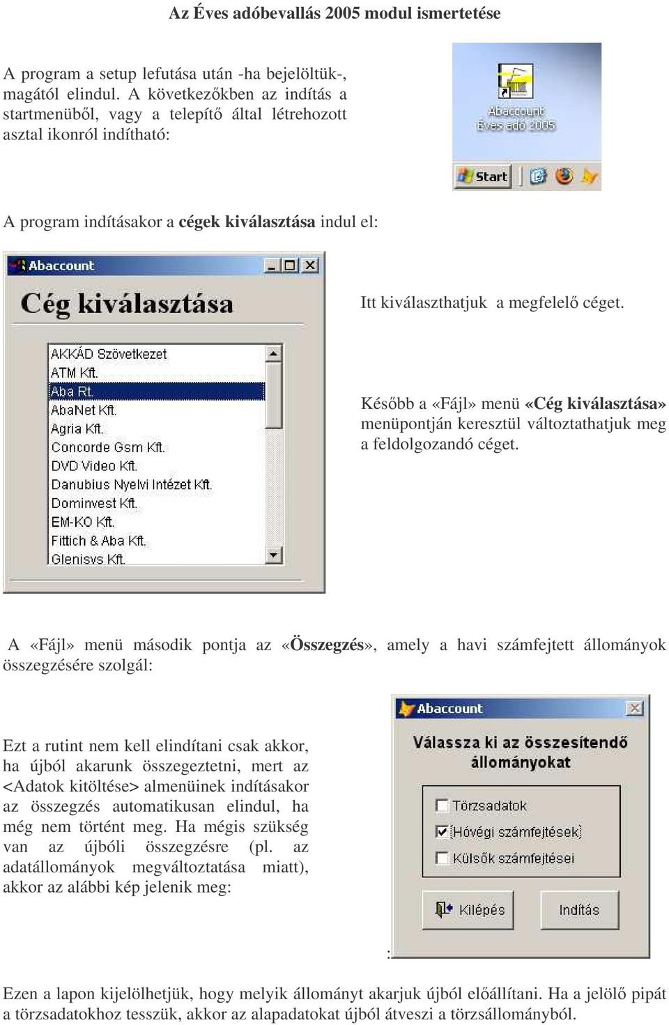 Késbb a «Fájl» menü «Cég kiválasztása» menüpontján keresztül változtathatjuk meg a feldolgozandó céget.