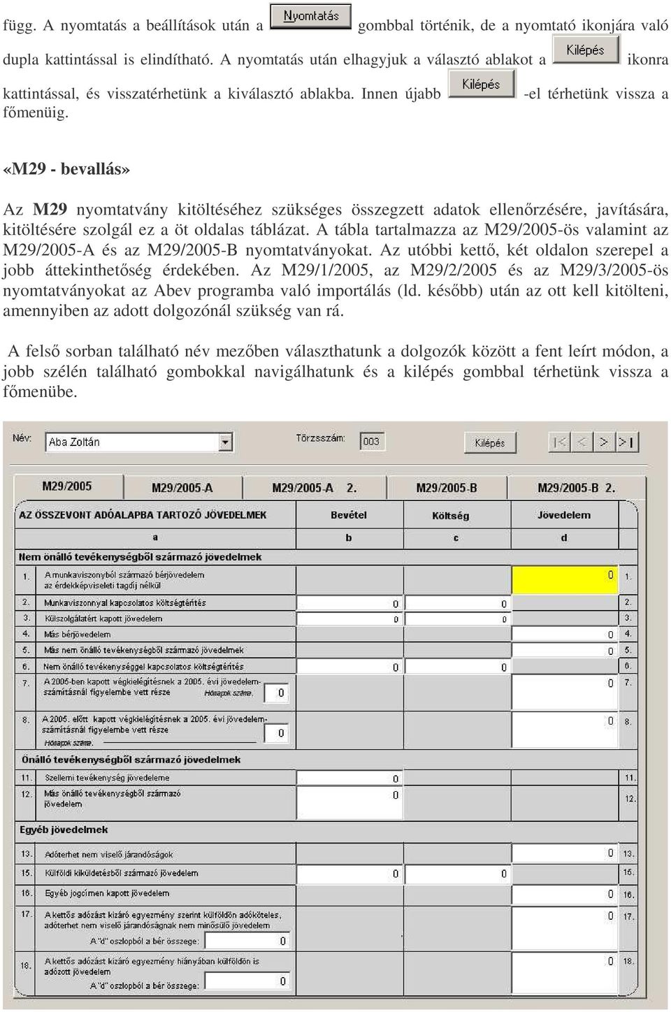 -el térhetünk vissza a «M29 - bevallás» Az M29 nyomtatvány kitöltéséhez szükséges összegzett adatok ellenrzésére, javítására, kitöltésére szolgál ez a öt oldalas táblázat.