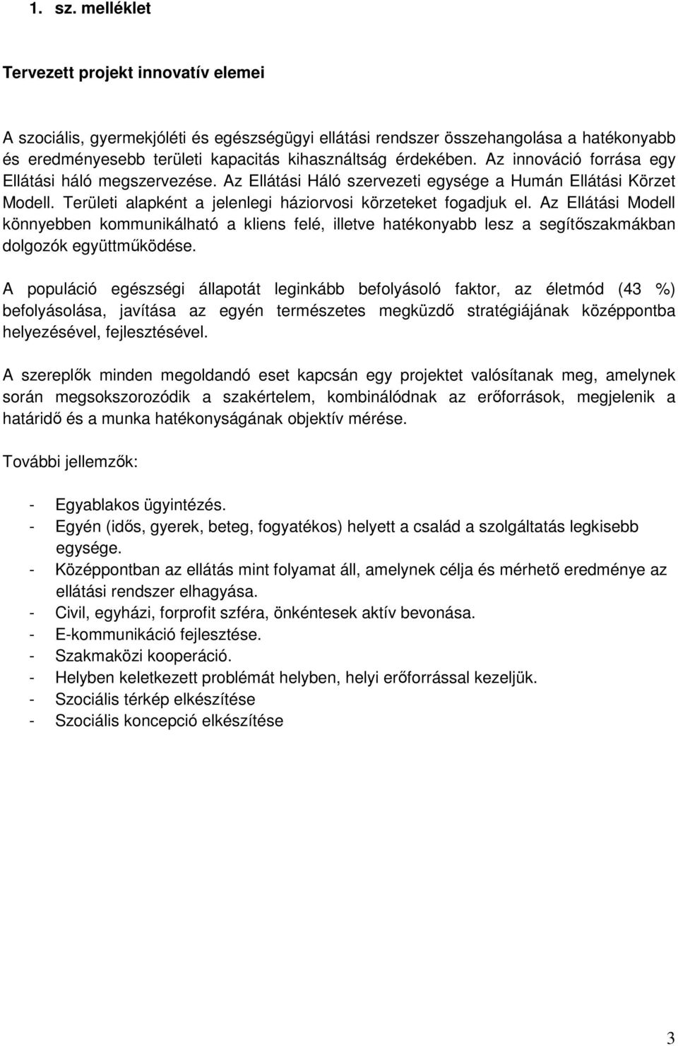 Az innováció forrása egy Ellátási háló megszervezése. Az Ellátási Háló szervezeti egysége a Humán Ellátási Körzet Modell. Területi alapként a jelenlegi háziorvosi körzeteket fogadjuk el.