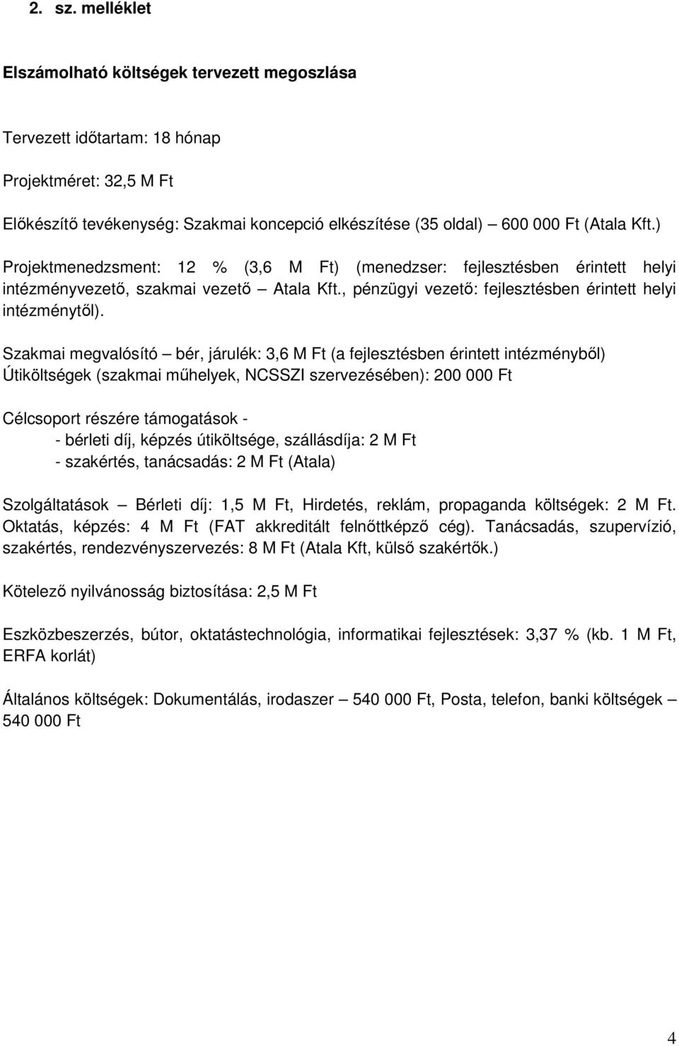 ) Projektmenedzsment: 12 % (3,6 M Ft) (menedzser: fejlesztésben érintett helyi intézményvezetı, szakmai vezetı Atala Kft., pénzügyi vezetı: fejlesztésben érintett helyi intézménytıl).