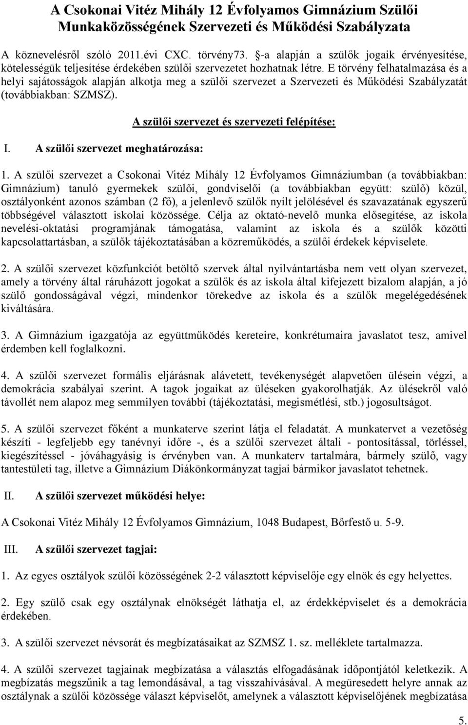 E törvény felhatalmazása és a helyi sajátosságok alapján alkotja meg a szülői szervezet a Szervezeti és Működési Szabályzatát (továbbiakban: SZMSZ). I.