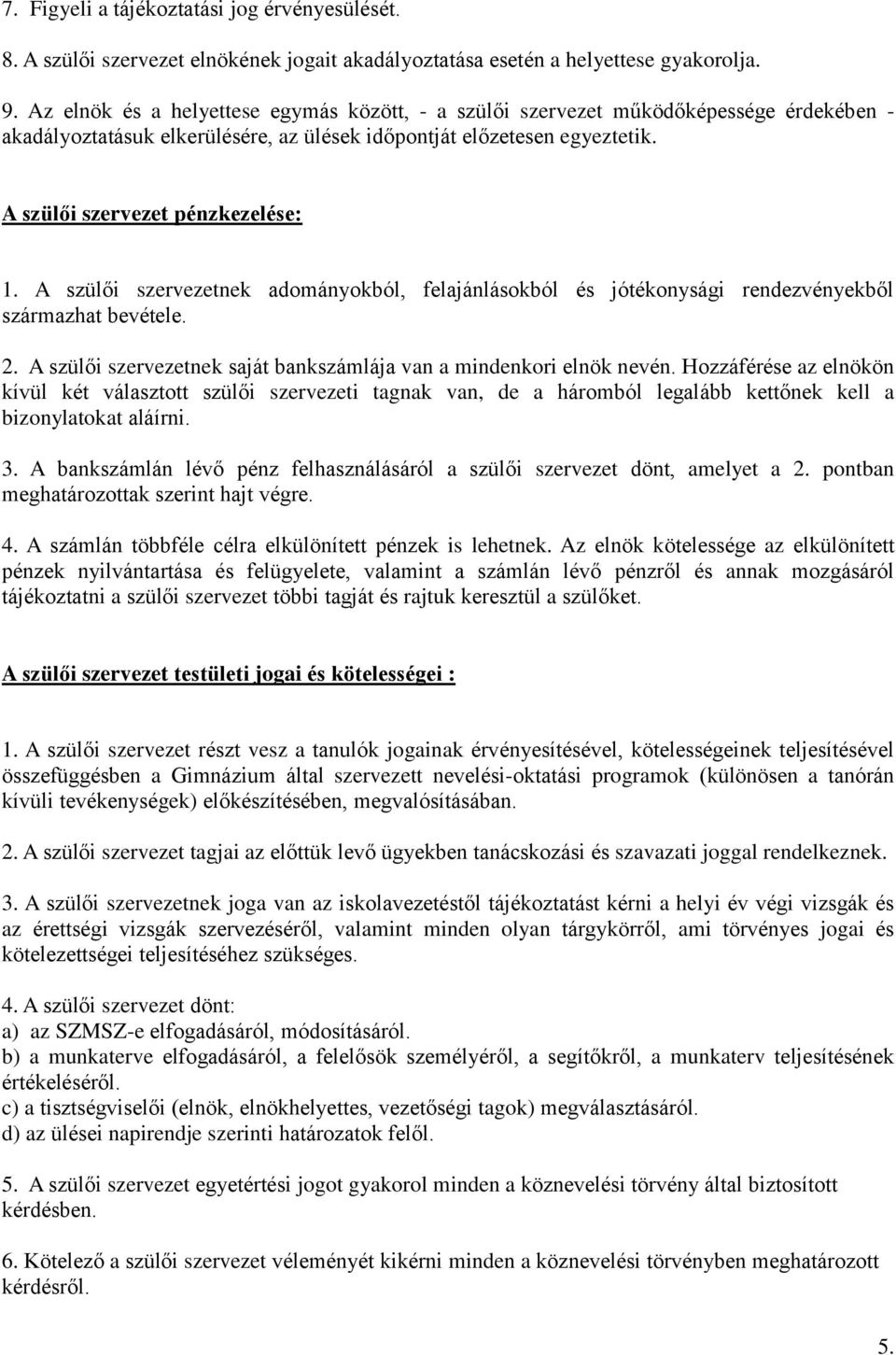 A szülői szervezetnek adományokból, felajánlásokból és jótékonysági rendezvényekből származhat bevétele. 2. A szülői szervezetnek saját bankszámlája van a mindenkori elnök nevén.