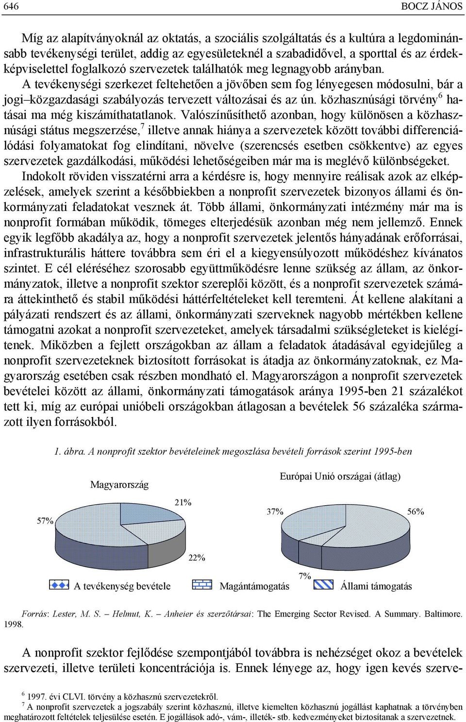 A tevékenységi szerkezet feltehetően a jövőben sem fog lényegesen módosulni, bár a jogi közgazdasági szabályozás tervezett változásai és az ún.