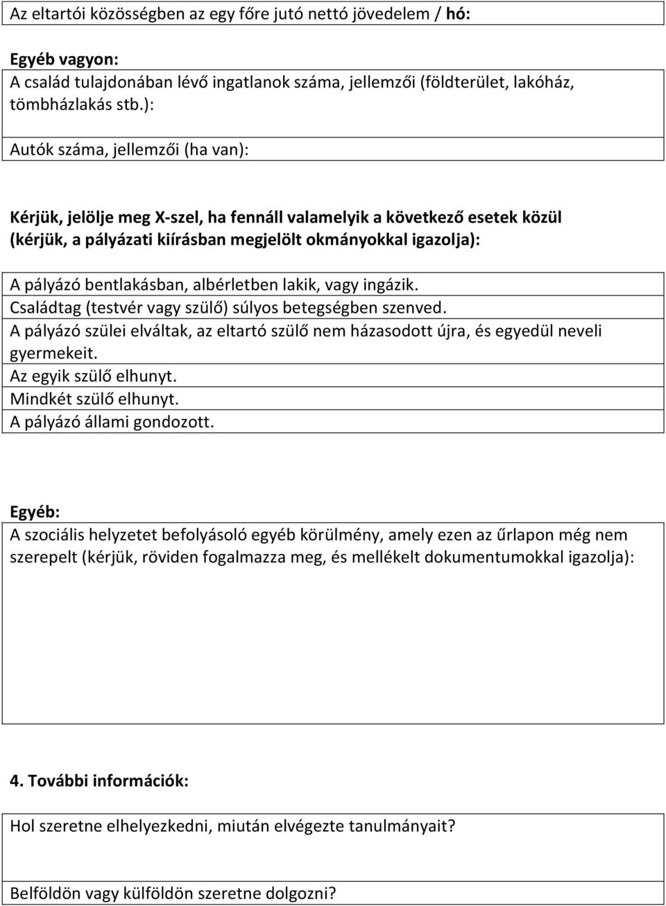 albérletben lakik, vagy ingázik. Családtag (testvér vagy szülő) súlyos betegségben szenved. A pályázó szülei elváltak, az eltartó szülő nem házasodott újra, és egyedül neveli gyermekeit.