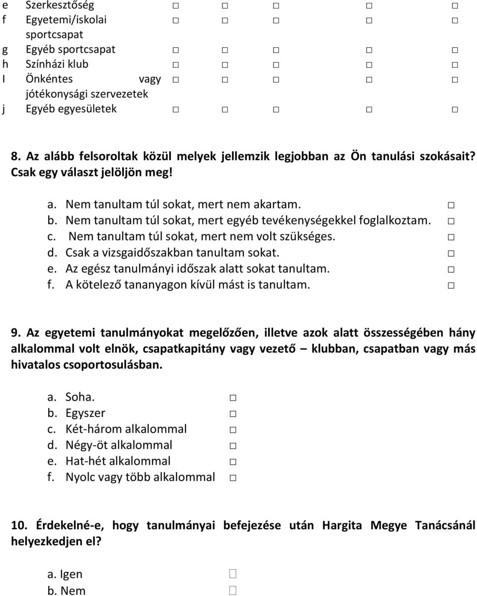 Nem tanultam túl sokat, mert egyéb tevékenységekkel foglalkoztam. c. Nem tanultam túl sokat, mert nem volt szükséges. d. Csak a vizsgaidőszakban tanultam sokat. e. Az egész tanulmányi időszak alatt sokat tanultam.