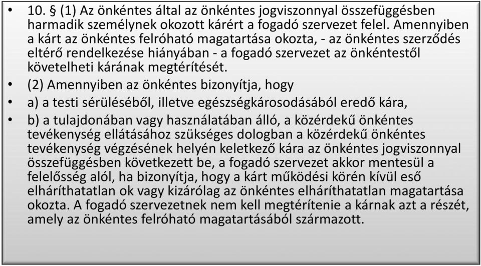 (2) Amennyiben az önkéntes bizonyítja, hogy a) a testi sérüléséből, illetve egészségkárosodásából eredő kára, b) a tulajdonában vagy használatában álló, a közérdekű önkéntes tevékenység ellátásához