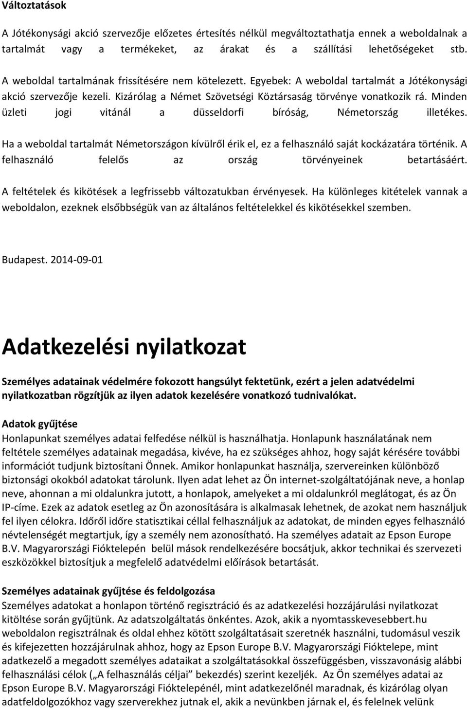 Minden üzleti jogi vitánál a düsseldorfi bíróság, Németország illetékes. Ha a weboldal tartalmát Németországon kívülről érik el, ez a felhasználó saját kockázatára történik.