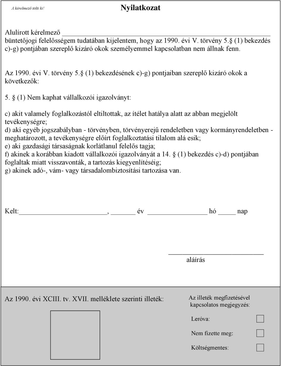 (1) Nem kaphat vállalkozói igazolványt: c) akit valamely foglalkozástól eltiltottak, az ítélet hatálya alatt az abban megjelölt tevékenységre; d) aki egyéb jogszabályban - törvényben, törvényerejű