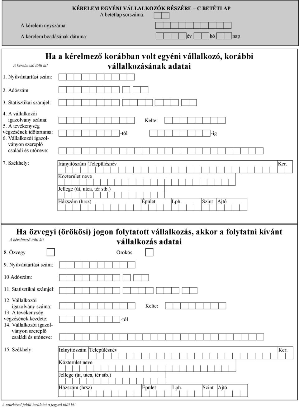 Vállalkozói igazolványon szereplő családi és utóneve: -tól Kelte: -ig 7. Székhely: Ha özvegyi (örökösi) jogon folytatott vállalkozás, akkor a folytatni kívánt vállalkozás adatai 8.